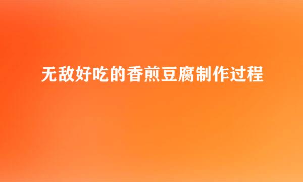 无敌好吃的香煎豆腐制作过程
