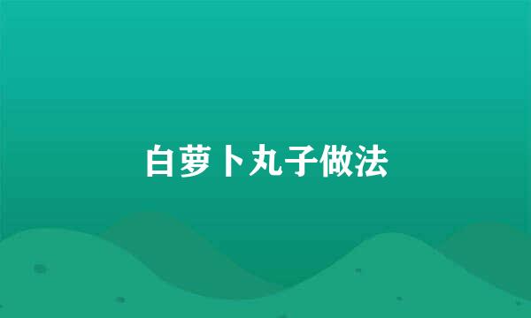 白萝卜丸子做法