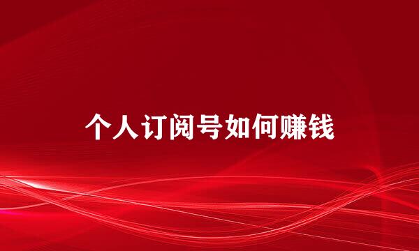 个人订阅号如何赚钱