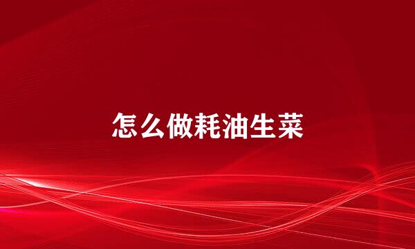 怎么做耗油生菜