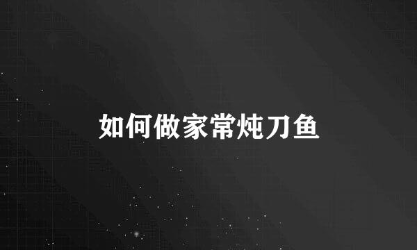 如何做家常炖刀鱼