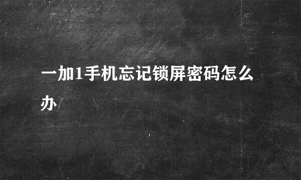 一加1手机忘记锁屏密码怎么办