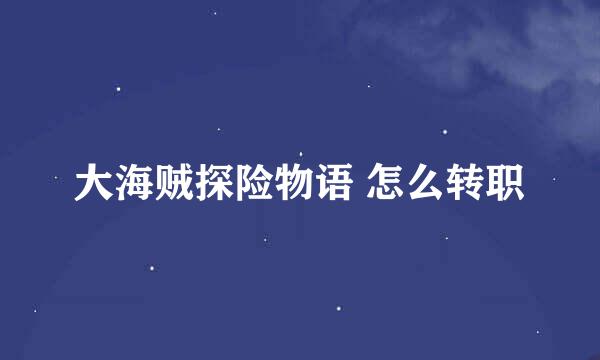 大海贼探险物语 怎么转职