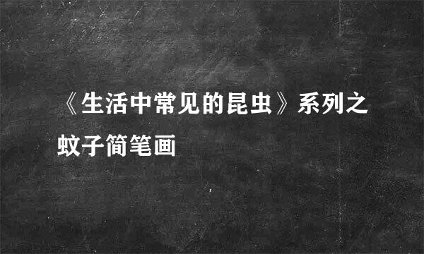 《生活中常见的昆虫》系列之蚊子简笔画