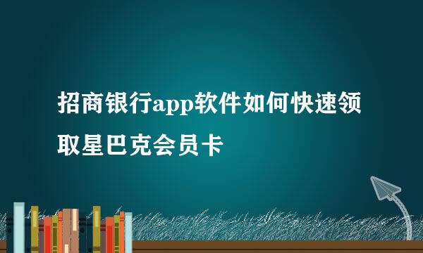 招商银行app软件如何快速领取星巴克会员卡