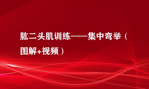 肱二头肌训练——集中弯举（图解+视频）