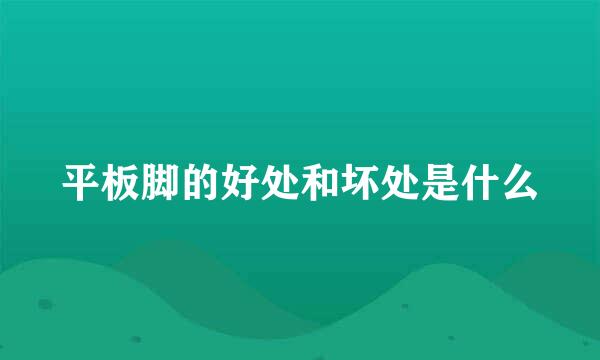 平板脚的好处和坏处是什么
