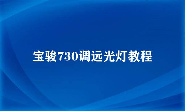 宝骏730调远光灯教程
