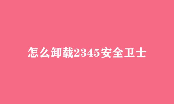 怎么卸载2345安全卫士