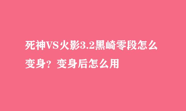 死神VS火影3.2黑崎零段怎么变身？变身后怎么用