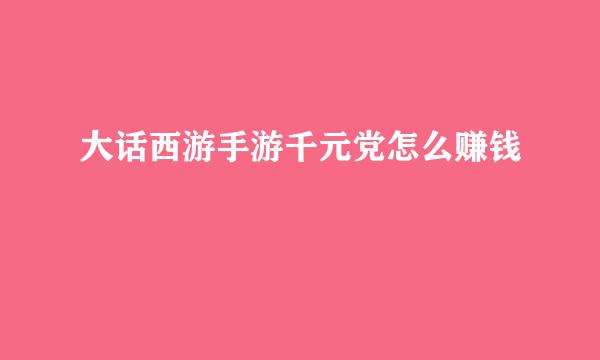 大话西游手游千元党怎么赚钱