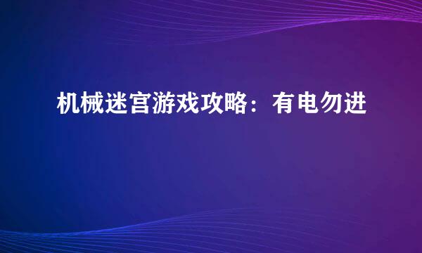 机械迷宫游戏攻略:有电勿进