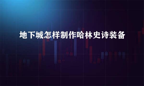 地下城怎样制作哈林史诗装备