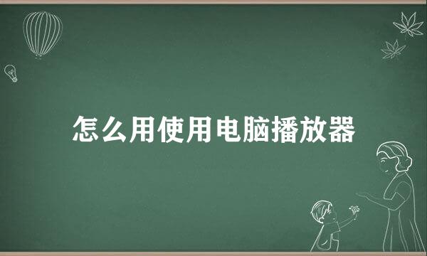 怎么用使用电脑播放器