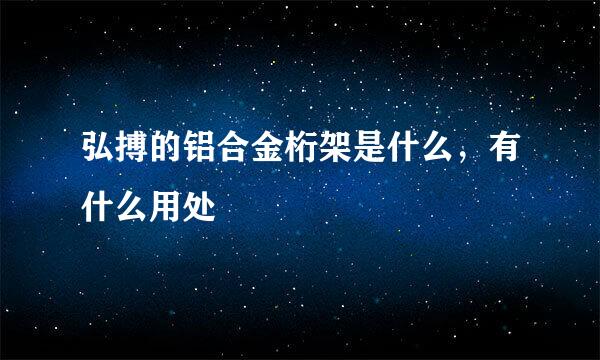 弘搏的铝合金桁架是什么，有什么用处