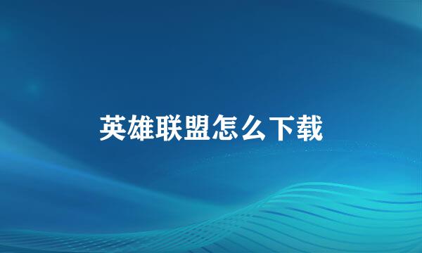 英雄联盟怎么下载