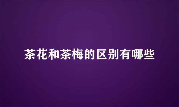 茶花和茶梅的区别有哪些
