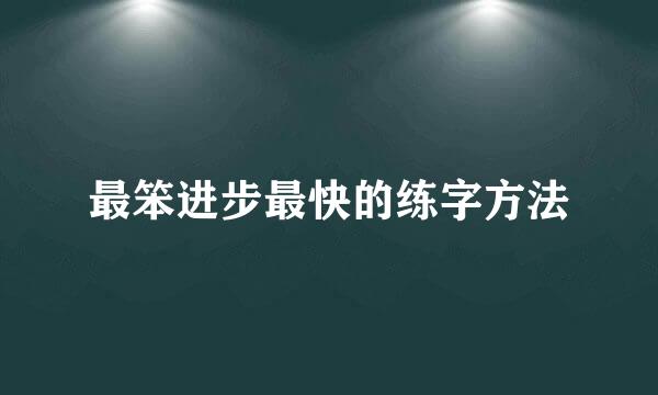 最笨进步最快的练字方法