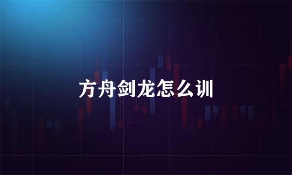 方舟剑龙怎么训