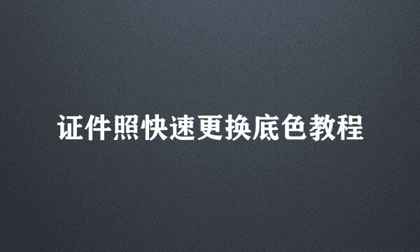 证件照快速更换底色教程