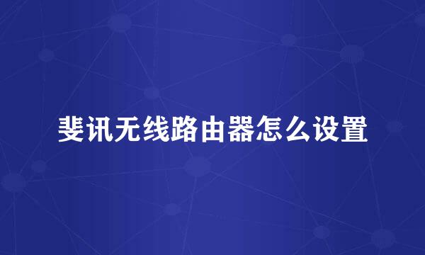 斐讯无线路由器怎么设置