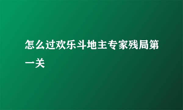 怎么过欢乐斗地主专家残局第一关