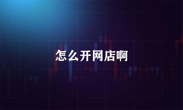 怎么开网店啊