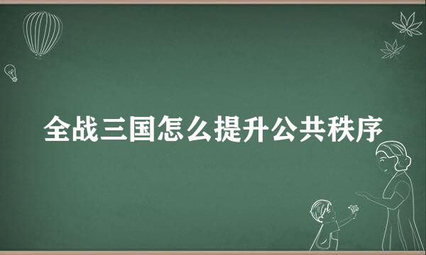 全战三国怎么提升公共秩序