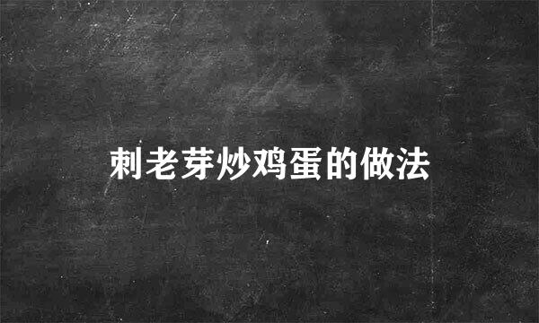 刺老芽炒鸡蛋的做法