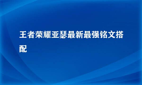 王者荣耀亚瑟最新最强铭文搭配