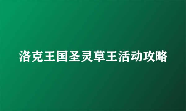 洛克王国圣灵草王活动攻略