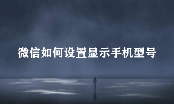 微信如何设置显示手机型号
