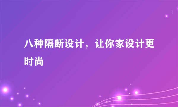 八种隔断设计,让你家设计更时尚