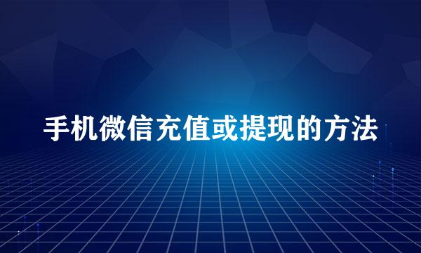 手机微信充值或提现的方法