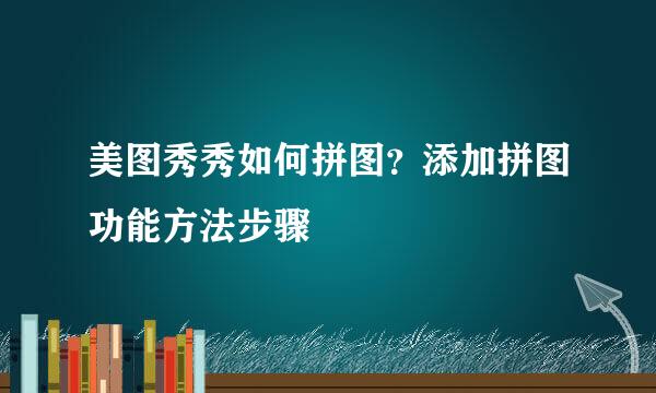 美图秀秀如何拼图？添加拼图功能方法步骤