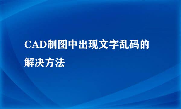 CAD制图中出现文字乱码的解决方法