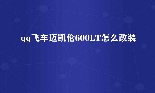 qq飞车迈凯伦600LT怎么改装