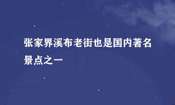 张家界溪布老街也是国内著名景点之一