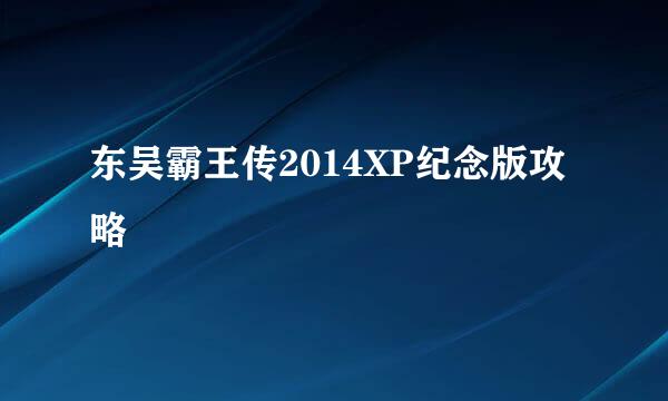 东吴霸王传2014XP纪念版攻略