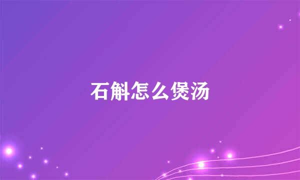 石斛怎么煲汤
