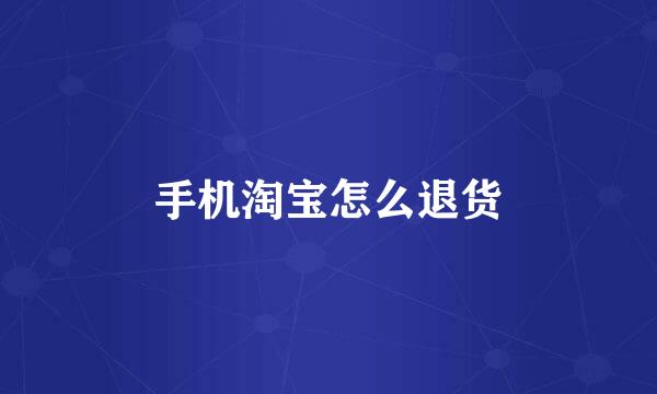 手机淘宝怎么退货