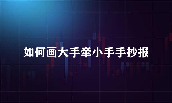 如何画大手牵小手手抄报