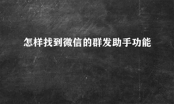 怎样找到微信的群发助手功能