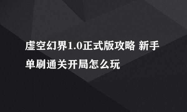 虚空幻界1.0正式版攻略 新手单刷通关开局怎么玩