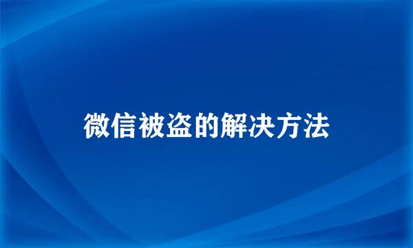 微信被盗的解决方法