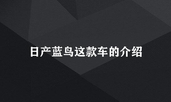 日产蓝鸟这款车的介绍