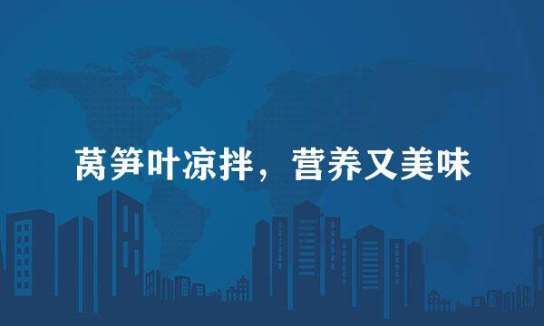 莴笋叶凉拌，营养又美味