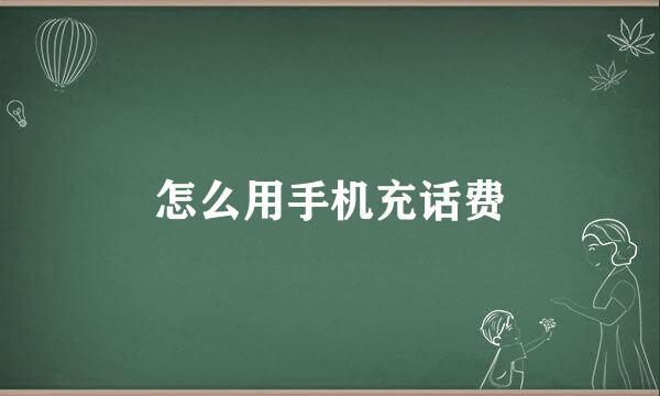 怎么用手机充话费