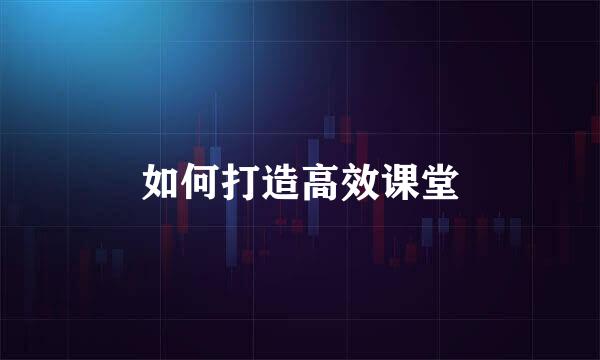如何打造高效课堂