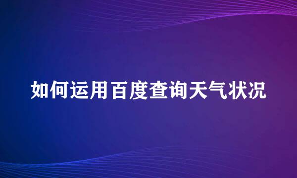 如何运用百度查询天气状况